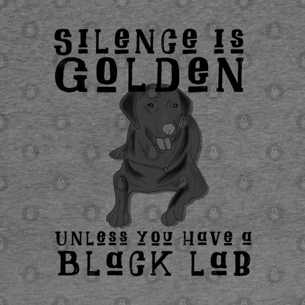 Silence Is Golden Unless You Have A Black Lab by uncannysage